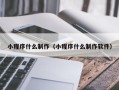 赣州小程序什么制作（小程序什么制作软件）