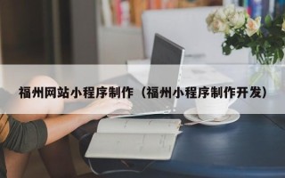 赣州福州网站小程序制作（福州小程序制作开发）