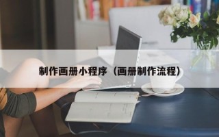 赣州制作画册小程序（画册制作流程）