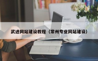 赣州武进网站建设教程（常州专业网站建设）