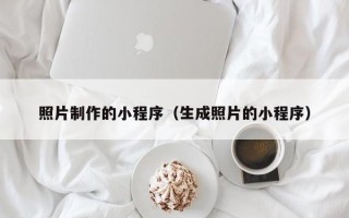 赣州照片制作的小程序（生成照片的小程序）
