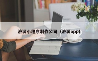 赣州济源小程序制作公司（济源app）