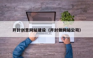 赣州开封创意网站建设（开封做网站公司）
